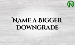 Name a Bigger Downgrade